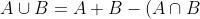 A\cup B=A+B-(A\cap B)